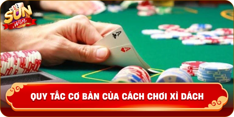 Quy tắc cơ bản của cách chơi xì dách